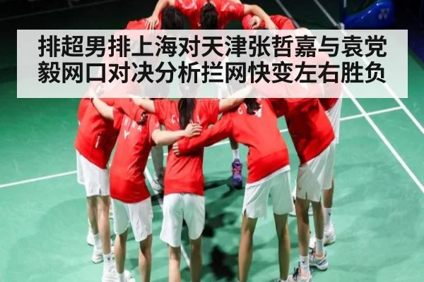 排超男排上海对天津张哲嘉与袁党毅网口对决分析拦网快变左右胜负